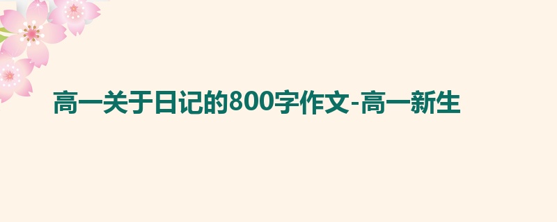 高一关于日记的800字作文-高一新生