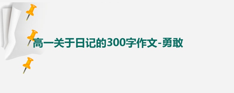 高一关于日记的300字作文-勇敢