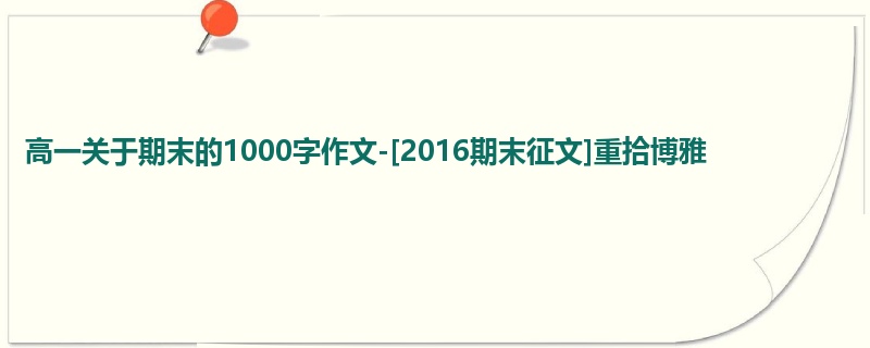 高一关于期末的1000字作文-[2016期末征文]重拾博雅