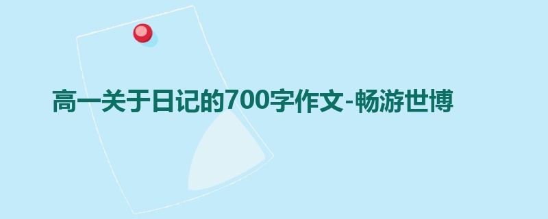 高一关于日记的700字作文-畅游世博