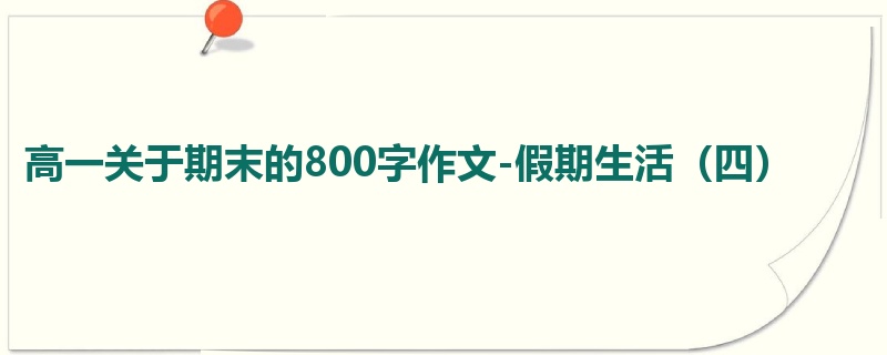 高一关于期末的800字作文-假期生活（四）