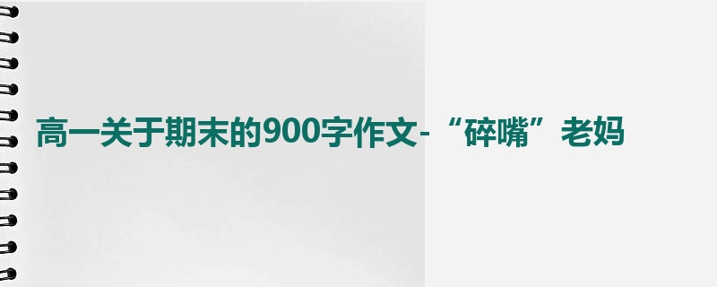 高一关于期末的900字作文-“碎嘴”老妈
