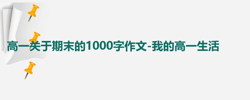 高一关于期末的1000字作文-我的高一生活