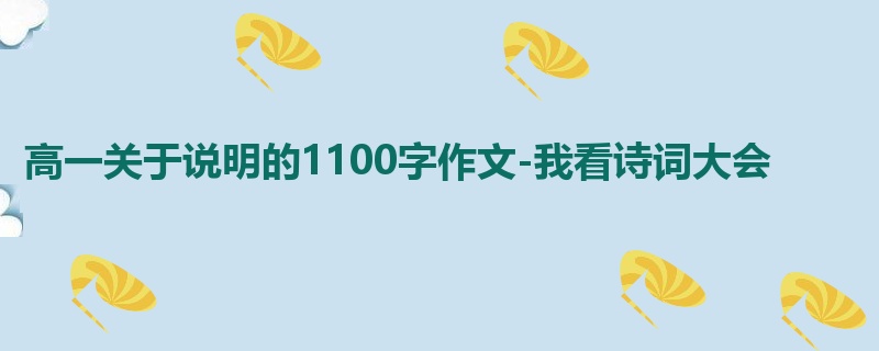 高一关于说明的1100字作文-我看诗词大会