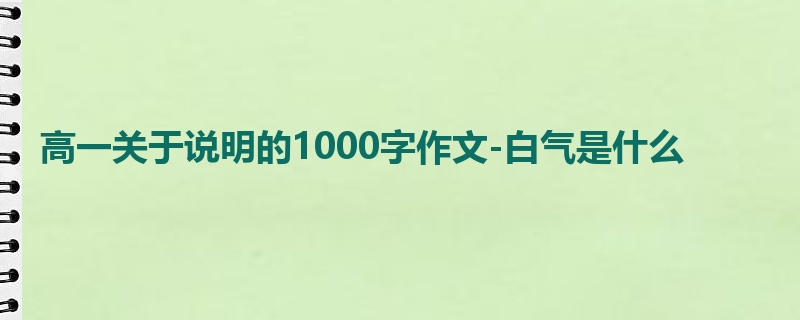 高一关于说明的1000字作文-白气是什么