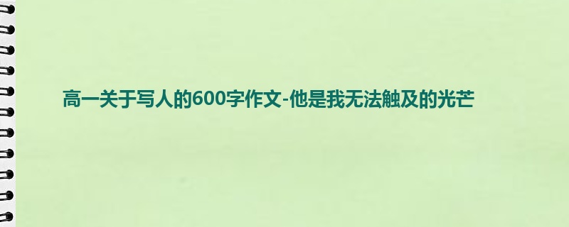 高一关于写人的600字作文-他是我无法触及的光芒
