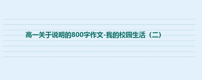 高一关于说明的800字作文-我的校园生活（二）
