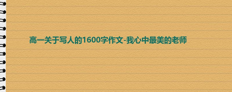 高一关于写人的1600字作文-我心中最美的老师