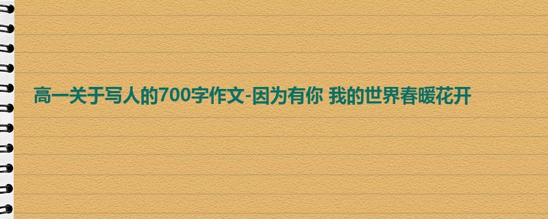 高一关于写人的700字作文-因为有你 我的世界春暖花开