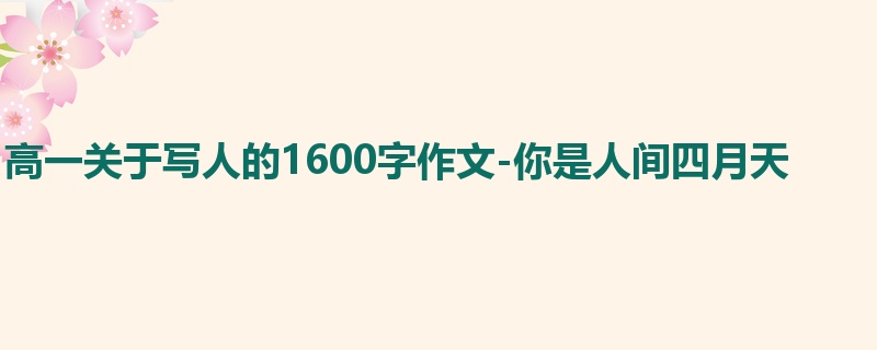 高一关于写人的1600字作文-你是人间四月天