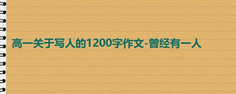 高一关于写人的1200字作文-曾经有一人