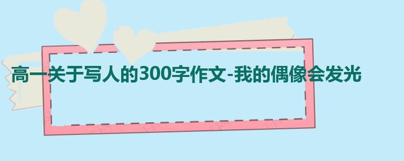高一关于写人的300字作文-我的偶像会发光