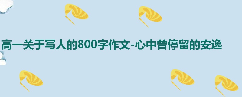 高一关于写人的800字作文-心中曾停留的安逸