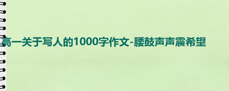 高一关于写人的1000字作文-腰鼓声声震希望