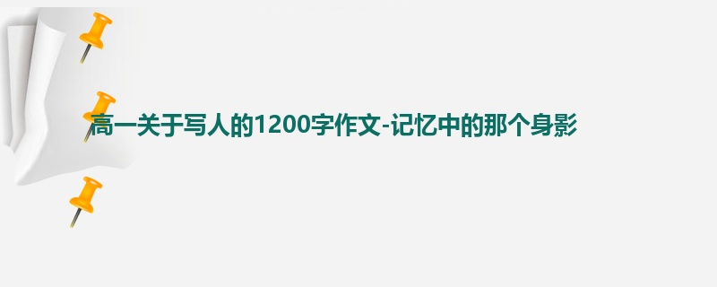 高一关于写人的1200字作文-记忆中的那个身影