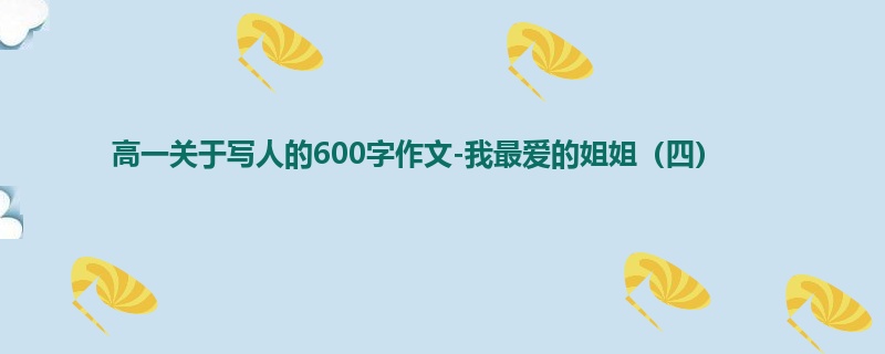 高一关于写人的600字作文-我最爱的姐姐（四）