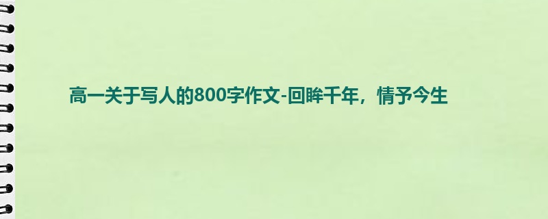 高一关于写人的800字作文-回眸千年，情予今生
