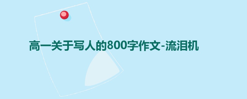 高一关于写人的800字作文-流泪机