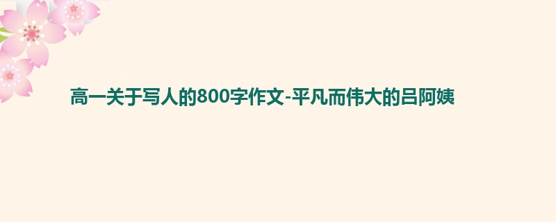 高一关于写人的800字作文-平凡而伟大的吕阿姨