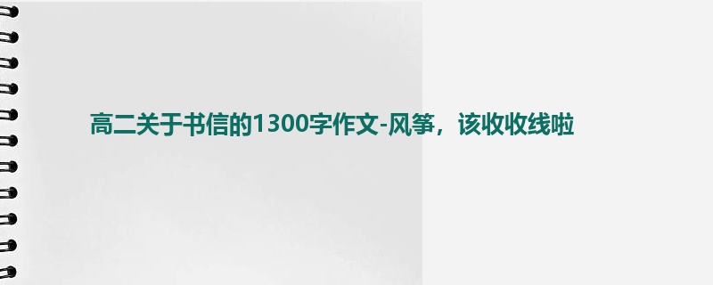高二关于书信的1300字作文-风筝,该收收线啦