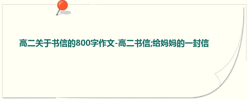 高二关于书信的800字作文-高二书信;给妈妈的一封信