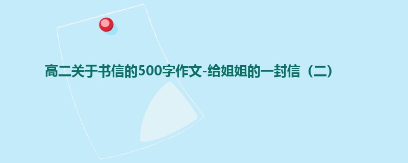 高二关于书信的500字作文-给姐姐的一封信(二)