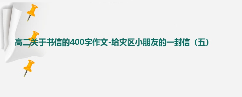 高二关于书信的400字作文-给灾区小朋友的一封信(五)
