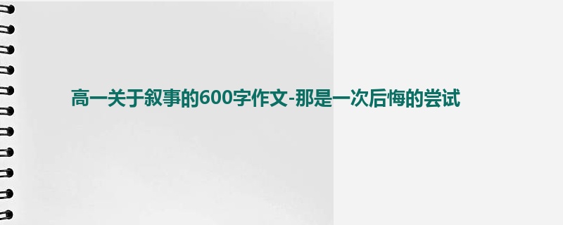高一关于叙事的600字作文-那是一次后悔的尝试