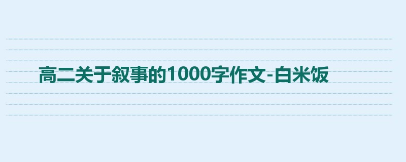 高二关于叙事的1000字作文-白米饭