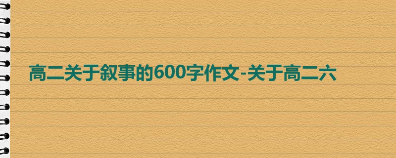 高二关于叙事的600字作文-关于高二六