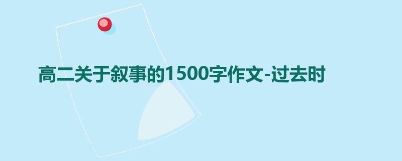 高二关于叙事的1500字作文-过去时