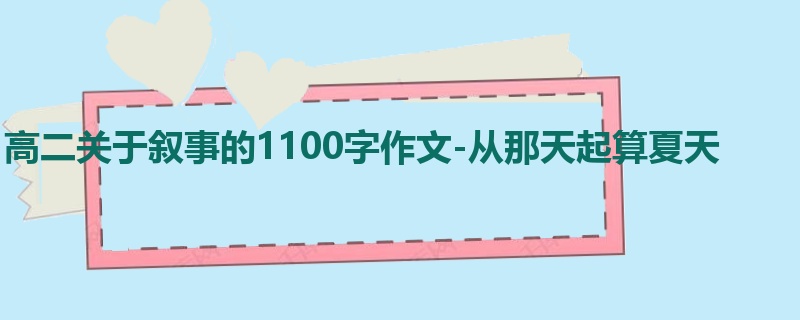 高二关于叙事的1100字作文-从那天起算夏天