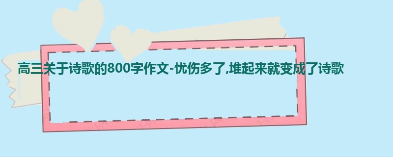 高三关于诗歌的800字作文-忧伤多了,堆起来就变成了诗歌