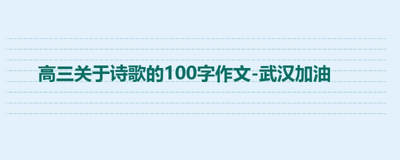 高三关于诗歌的100字作文-武汉加油
