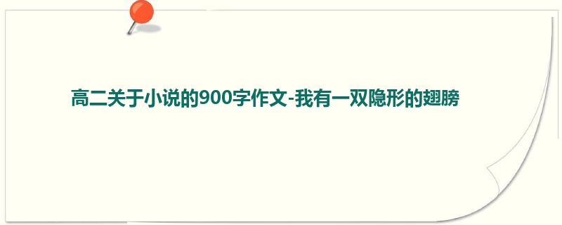 高二关于小说的900字作文-我有一双隐形的翅膀