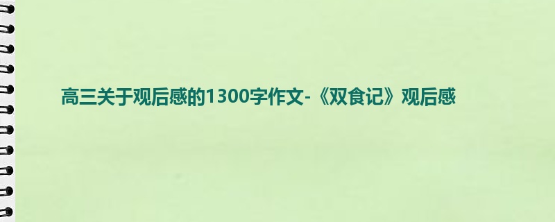 高三关于观后感的1300字作文-《双食记》观后感