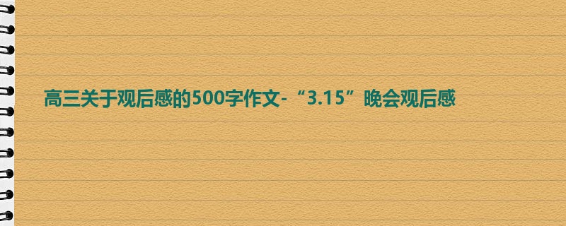 高三关于观后感的500字作文-“3.15”晚会观后感