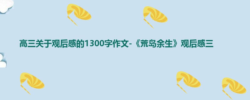 高三关于观后感的1300字作文-《荒岛余生》观后感三