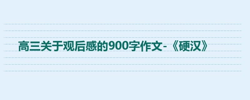 高三关于观后感的900字作文-《硬汉》