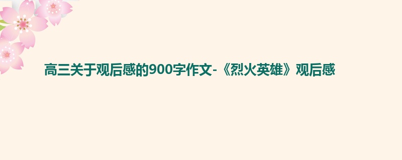 高三关于观后感的900字作文-《烈火英雄》观后感