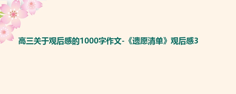 高三关于观后感的1000字作文-《遗愿清单》观后感3