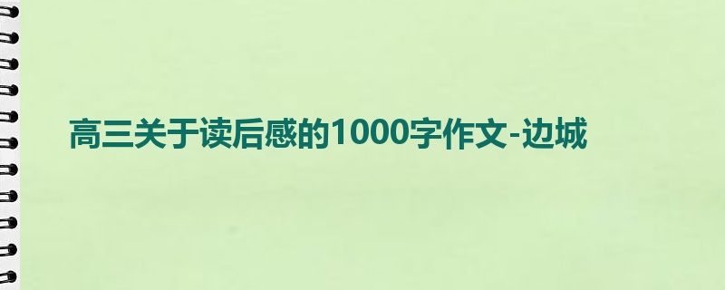 高三关于读后感的1000字作文-边城
