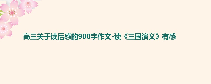 高三关于读后感的900字作文-读《三国演义》有感
