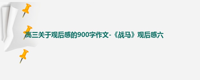 高三关于观后感的900字作文-《战马》观后感六