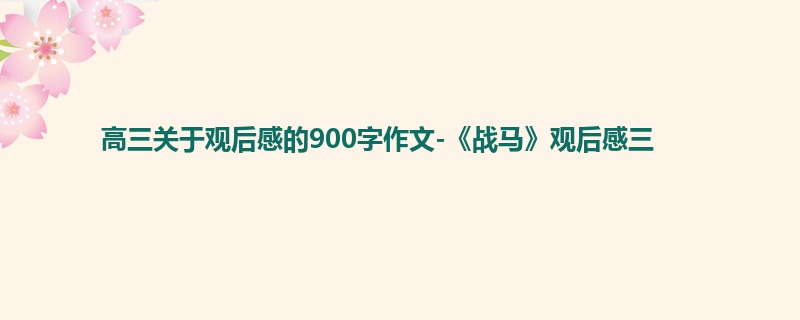 高三关于观后感的900字作文-《战马》观后感三