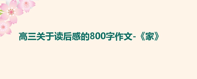 高三关于读后感的800字作文-《家》