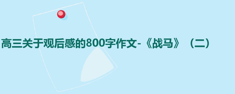 高三关于观后感的800字作文-《战马》(二)