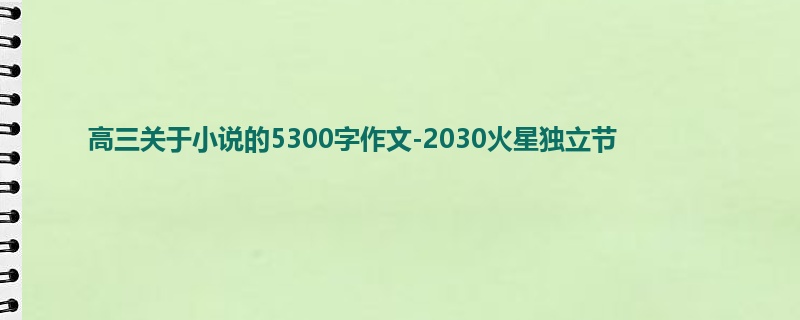 高三关于小说的5300字作文-2030火星独立节