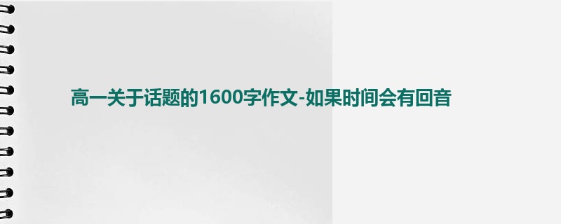 高一关于话题的1600字作文-如果时间会有回音