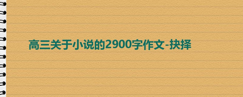 高三关于小说的2900字作文-抉择